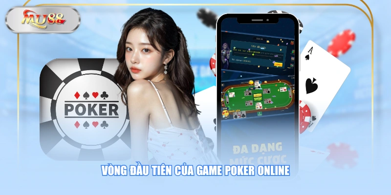 Vòng đầu tiên của game Poker online